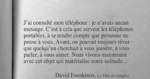 C'est à cela que servent les téléphones portables, à se rendre compte que personne ne pense à vous. Avant, on pouvait toujours rêver que quelqu'un cherchait